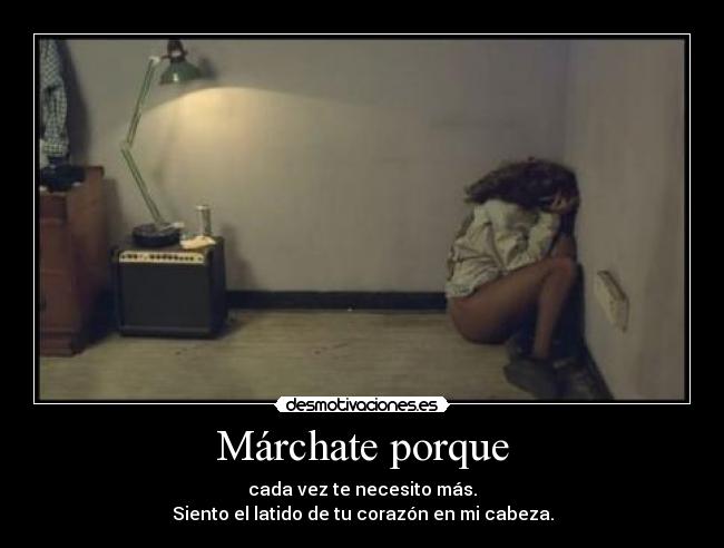 Márchate porque -