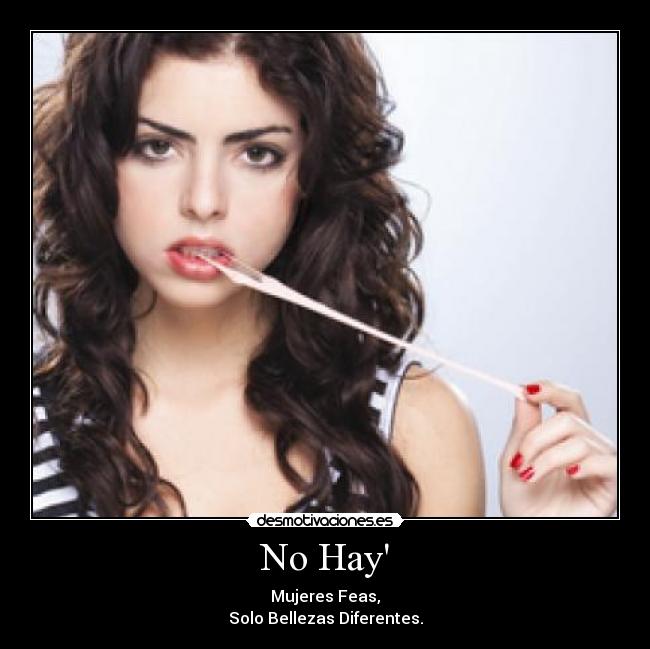 No Hay - Mujeres Feas,
Solo Bellezas Diferentes.