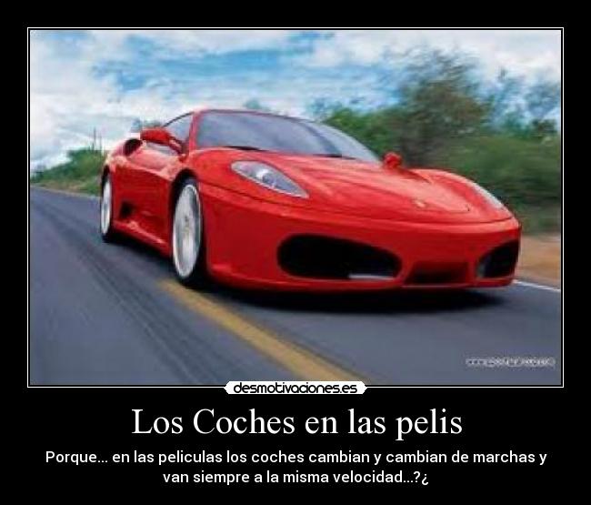 Los Coches en las pelis - Porque... en las peliculas los coches cambian y cambian de marchas y
van siempre a la misma velocidad...?¿