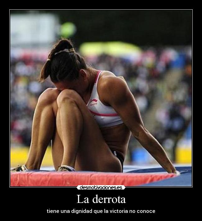 La derrota - tiene una dignidad que la victoria no conoce