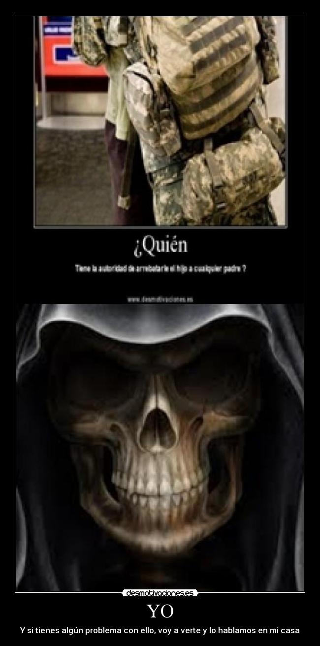 YO - Y si tienes algún problema con ello, voy a verte y lo hablamos en mi casa