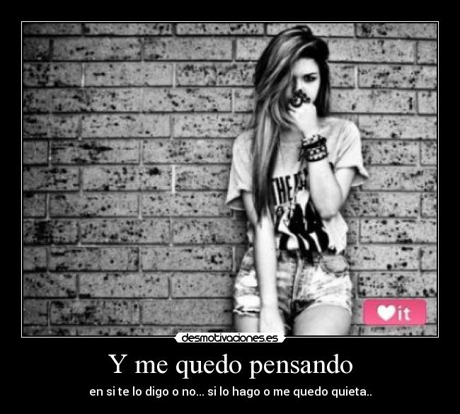 Y me quedo pensando -