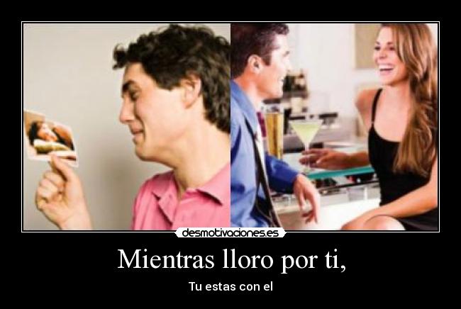 Mientras lloro por ti, - Tu estas con el