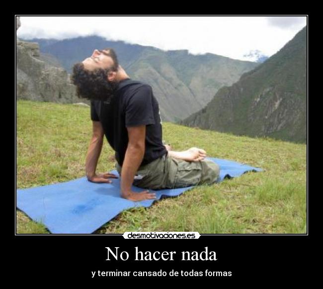 No hacer nada - y terminar cansado de todas formas