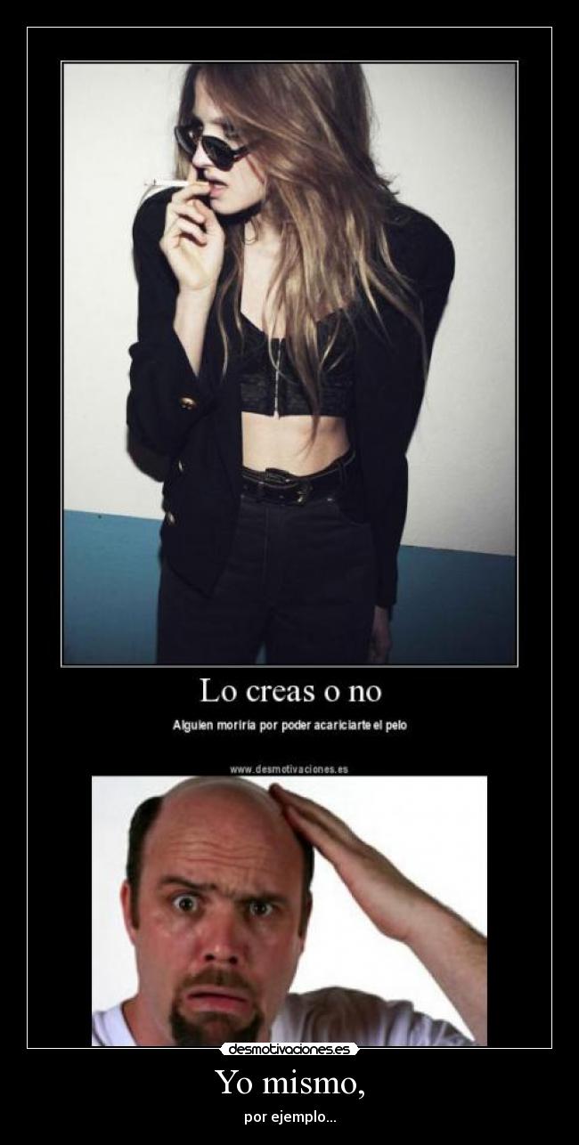 Yo mismo, - por ejemplo...