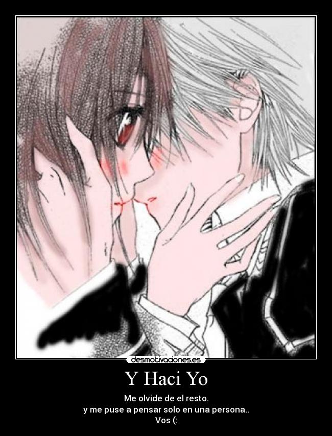 Y Haci Yo - Me olvide de el resto.
y me puse a pensar solo en una persona..
Vos (: