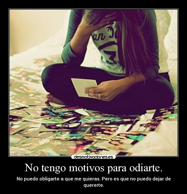 No tengo motivos para odiarte. - 