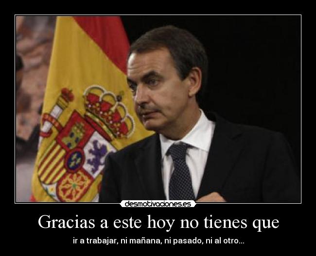 Gracias a este hoy no tienes que - ir a trabajar, ni mañana, ni pasado, ni al otro...