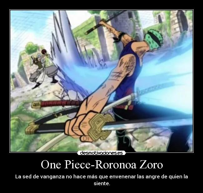 One Piece-Roronoa Zoro - La sed de vanganza no hace más que envenenar las angre de quien la siente.