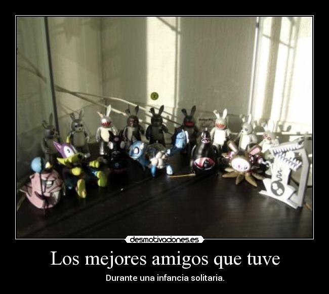 Los mejores amigos que tuve - Durante una infancia solitaria.