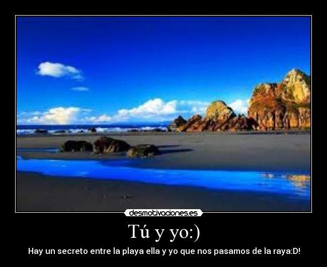 Tú y yo:) - Hay un secreto entre la playa ella y yo que nos pasamos de la raya:D!