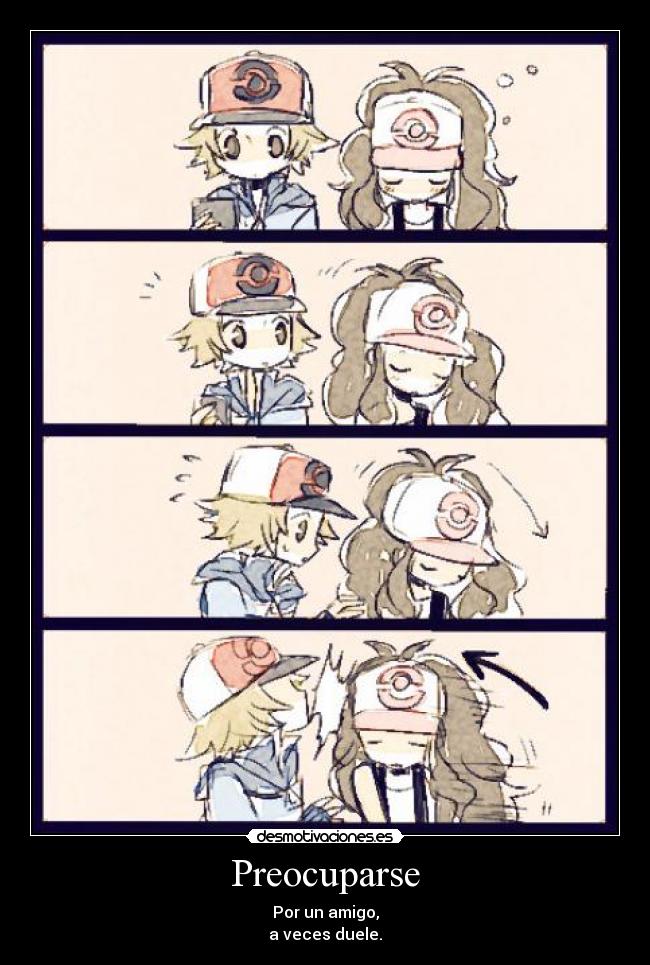 Preocuparse - Por un amigo,
a veces duele.