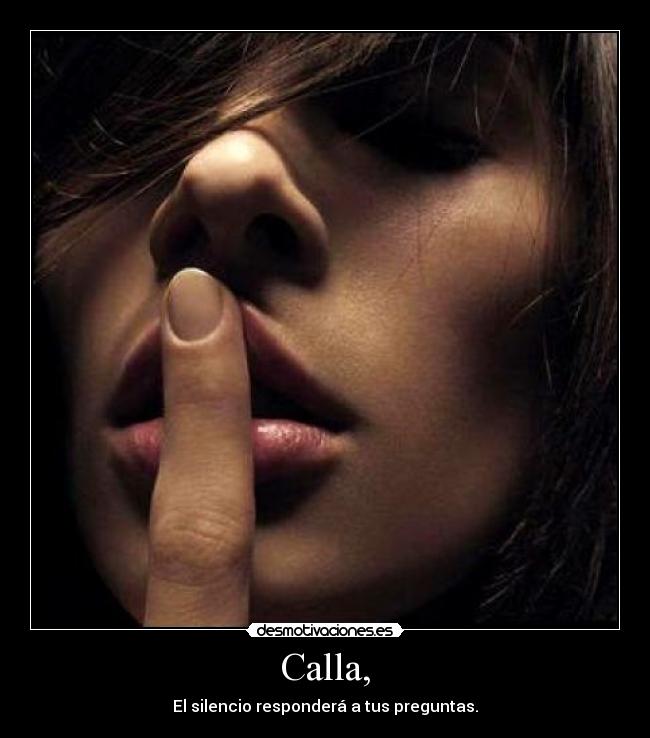 Calla, - El silencio responderá a tus preguntas.