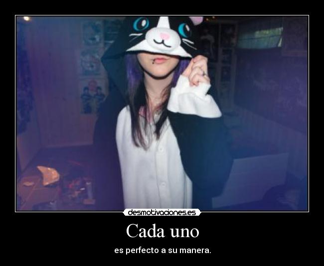 Cada uno - es perfecto a su manera.