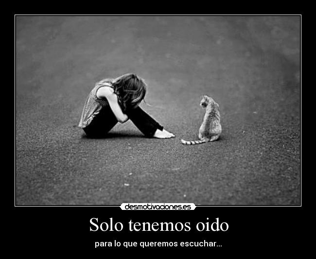 Solo tenemos oido - para lo que queremos escuchar...