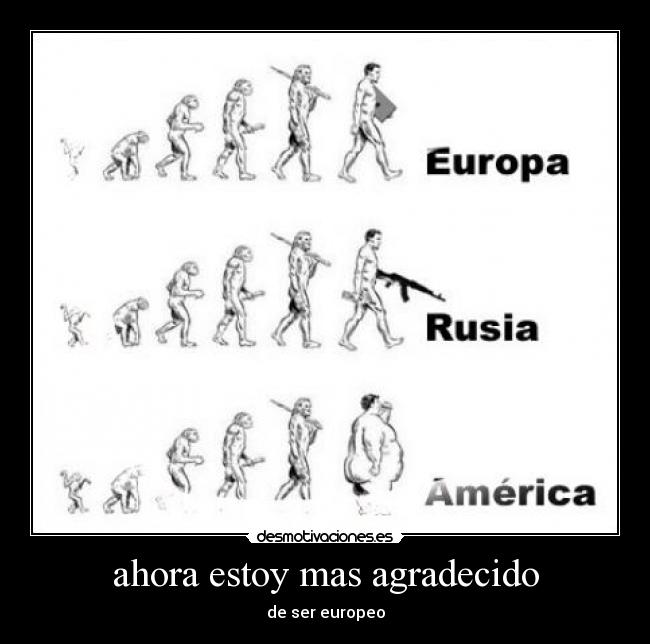 ahora estoy mas agradecido - de ser europeo