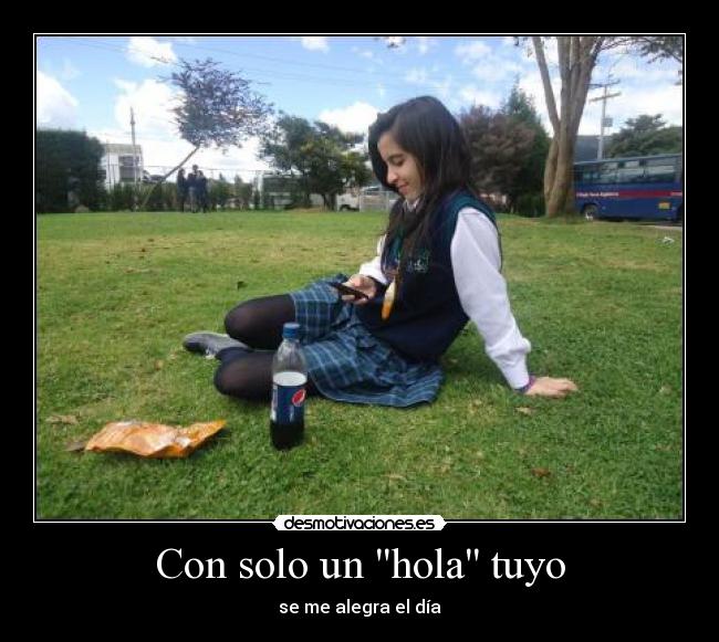 Con solo un hola tuyo - se me alegra el día