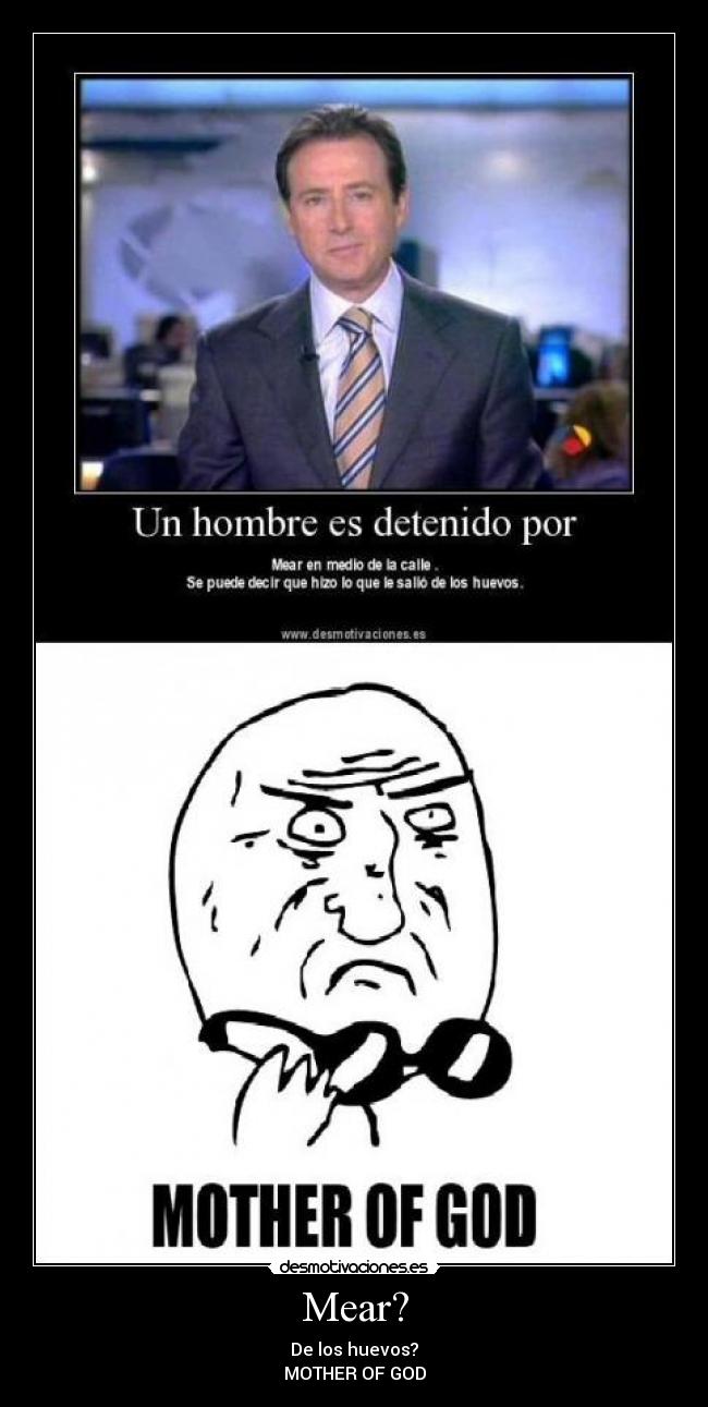 Mear? - De los huevos?
MOTHER OF GOD