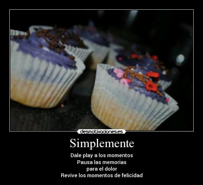 Simplemente - Dale play a los momentos
Pausa las memorias
para el dolor
Revive los momentos de felicidad