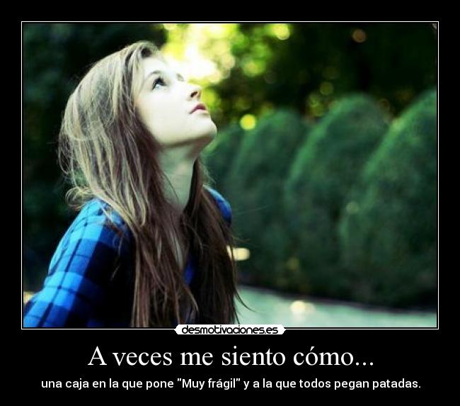 A veces me siento cómo... - una caja en la que pone Muy frágil y a la que todos pegan patadas.