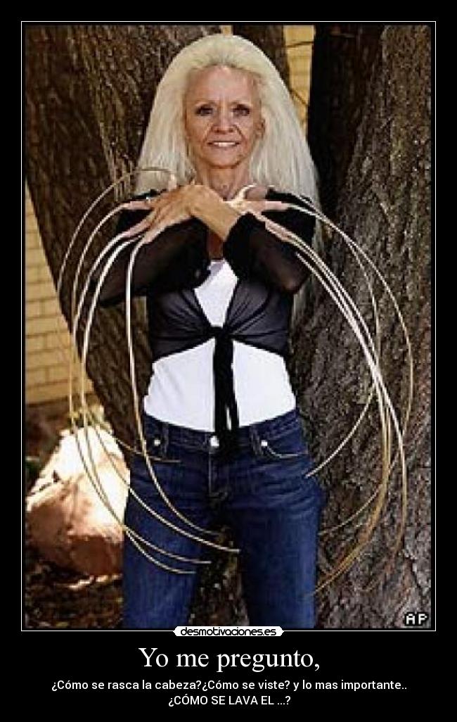 Yo me pregunto, - ¿Cómo se rasca la cabeza?¿Cómo se viste? y lo mas importante..
¿CÓMO SE LAVA EL ...?