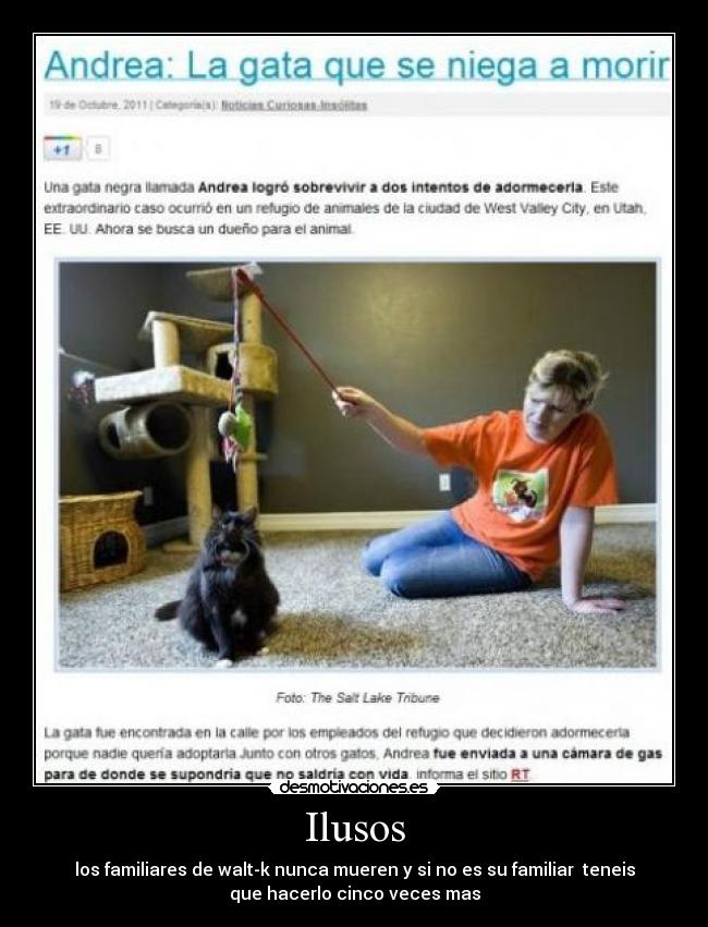 Ilusos - los familiares de walt-k nunca mueren y si no es su familiar teneis
que hacerlo cinco veces mas