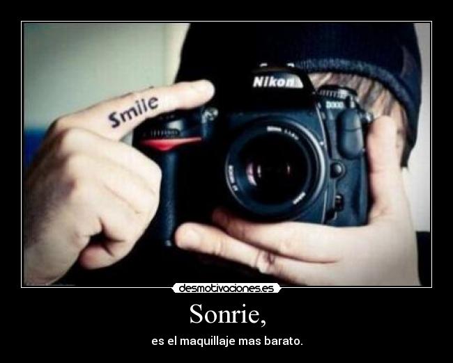 Sonrie, - es el maquillaje mas barato.