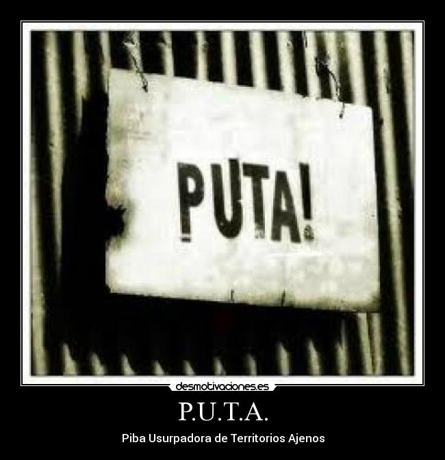 P.U.T.A. - Piba Usurpadora de Territorios Ajenos