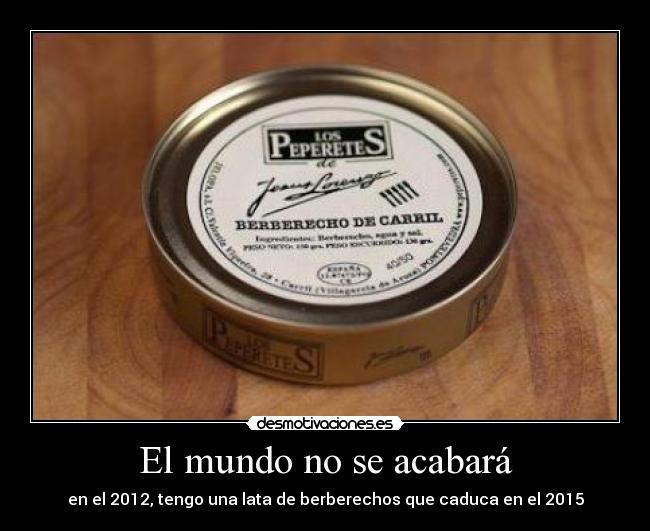 El mundo no se acabará - en el 2012, tengo una lata de berberechos que caduca en el 2015