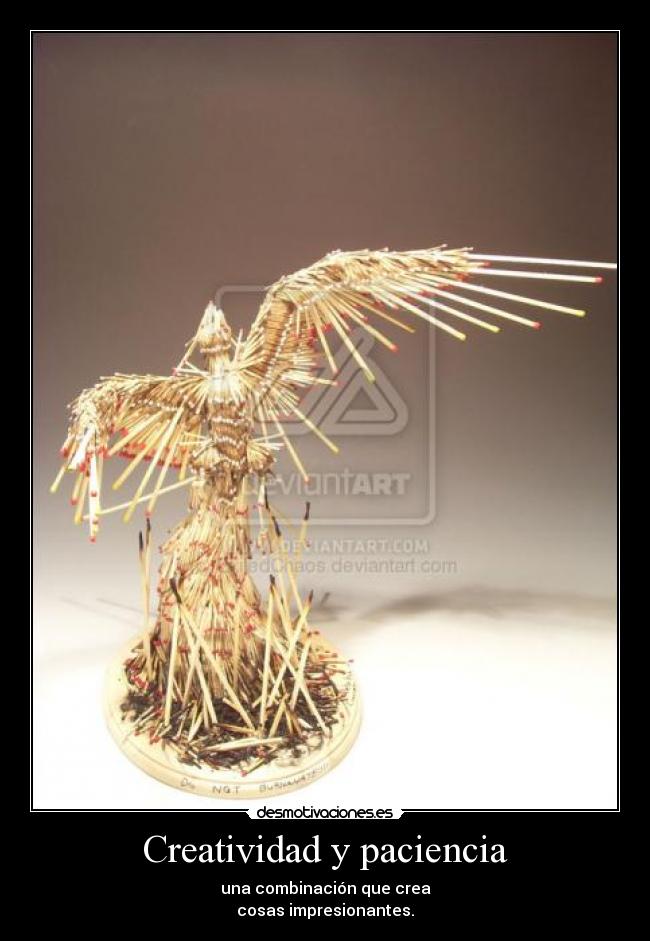 Creatividad y paciencia - una combinación que crea
cosas impresionantes.