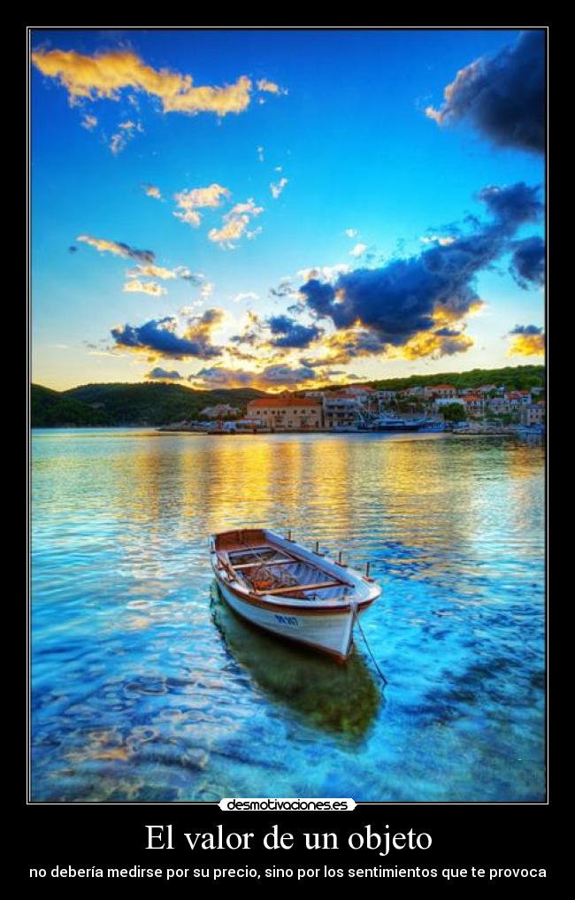 El valor de un objeto - no debería medirse por su precio, sino por los sentimientos que te provoca