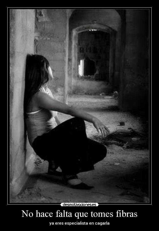 No hace falta que tomes fibras - ya eres especialista en cagarla