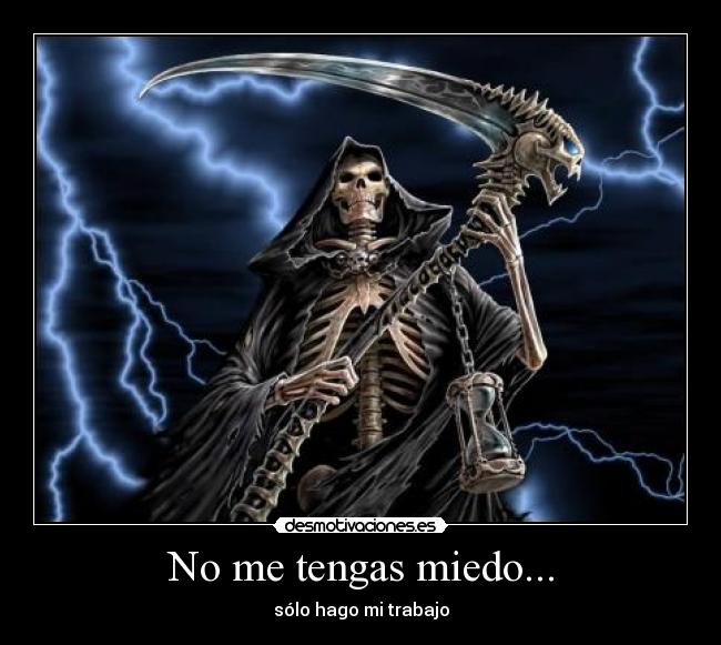 No me tengas miedo... - sólo hago mi trabajo