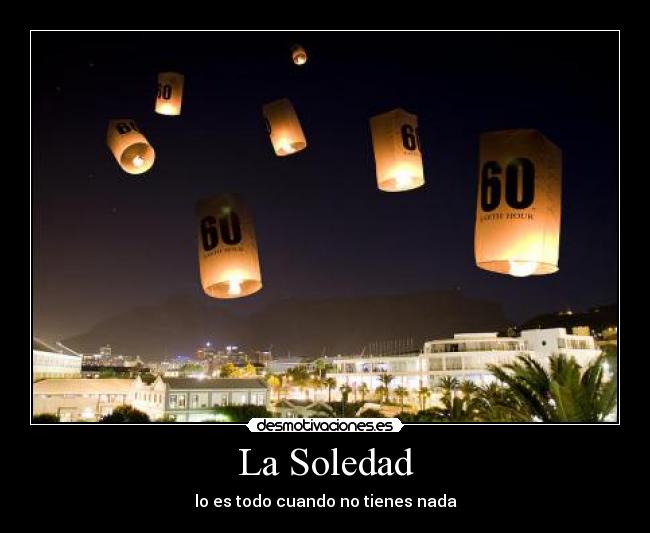 La Soledad - lo es todo cuando no tienes nada