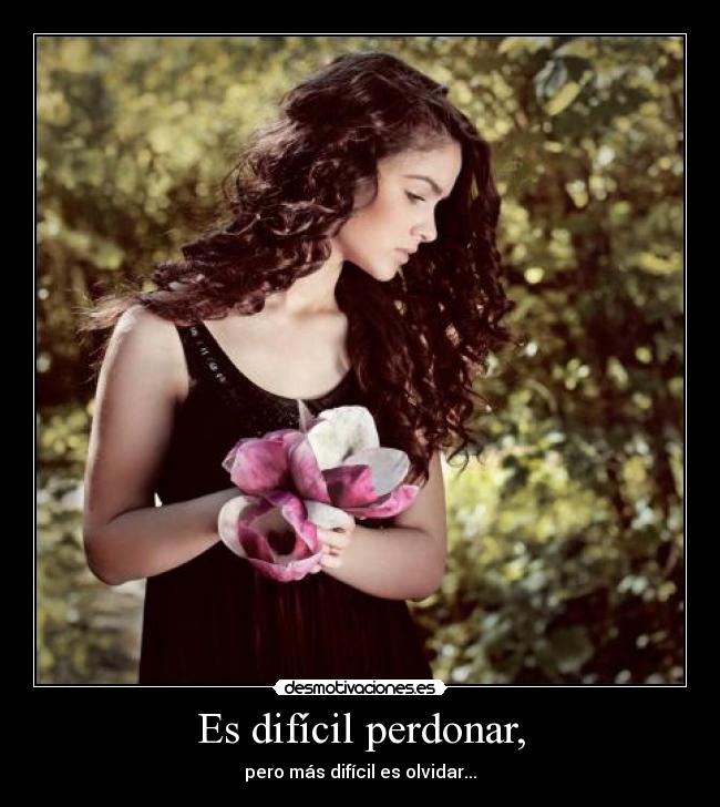 Es difícil perdonar, -