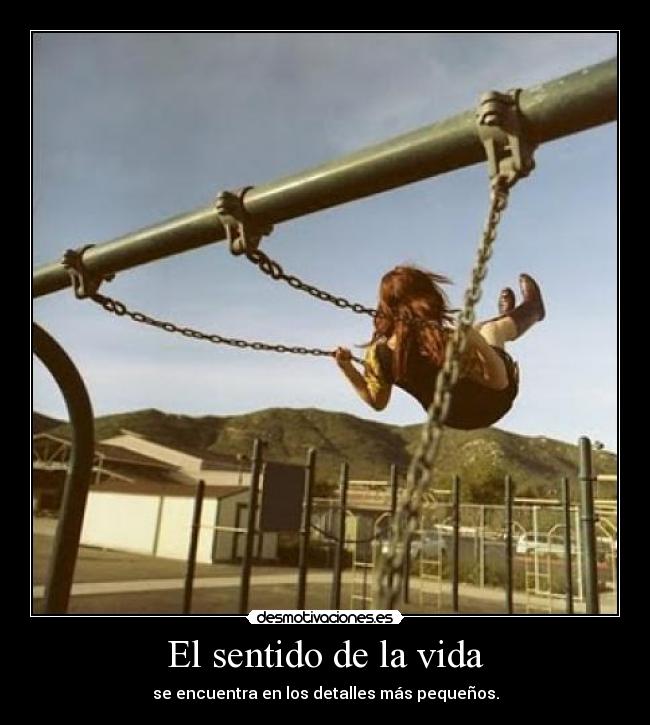 El sentido de la vida - se encuentra en los detalles más pequeños.