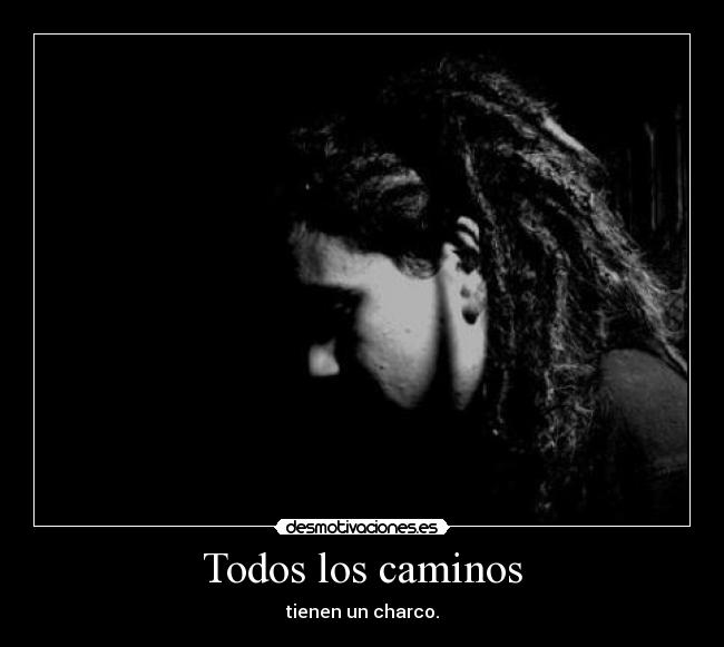 Todos los caminos - tienen un charco.