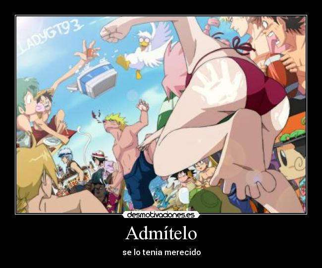 Admítelo - se lo tenia merecido