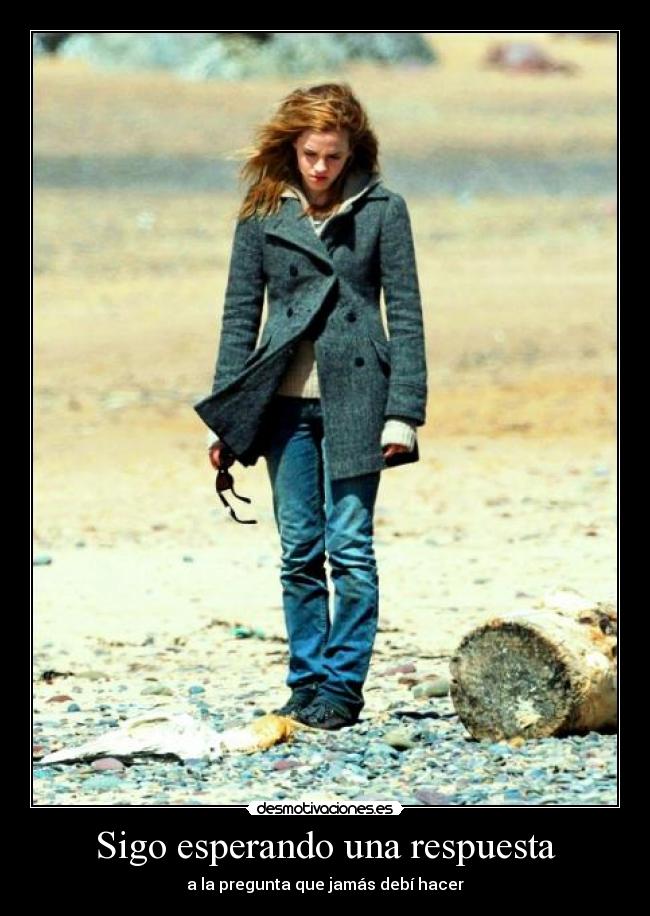 Sigo esperando una respuesta - a la pregunta que jamás debí hacer