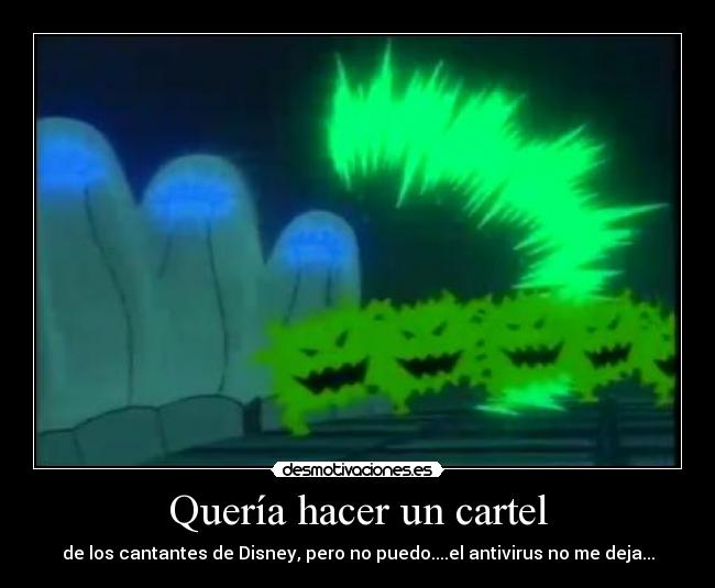 Quería hacer un cartel - de los cantantes de Disney, pero no puedo....el antivirus no me deja...