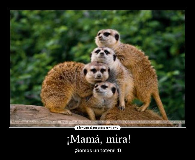 ¡Mamá, mira! - ¡Somos un totem! :D