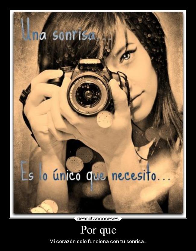 Por que - Mi corazón solo funciona con tu sonrisa...
