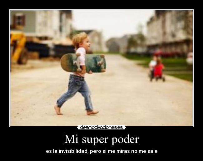 Mi super poder - es la invisibilidad, pero si me miras no me sale