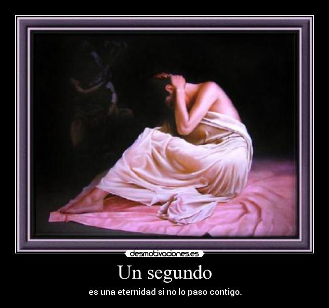 Un segundo - es una eternidad si no lo paso contigo.