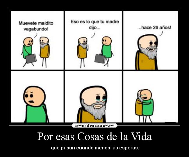 Por esas Cosas de la Vida - que pasan cuando menos las esperas.