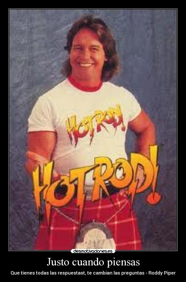 Justo cuando piensas - Que tienes todas las respuestast, te cambian las preguntas - Roddy Piper