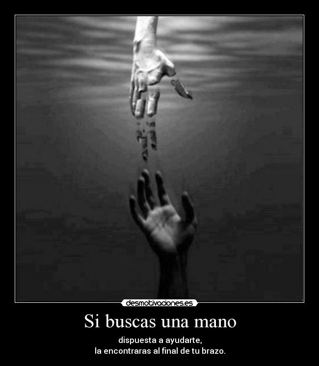 Si buscas una mano - dispuesta a ayudarte,
la encontraras al final de tu brazo.