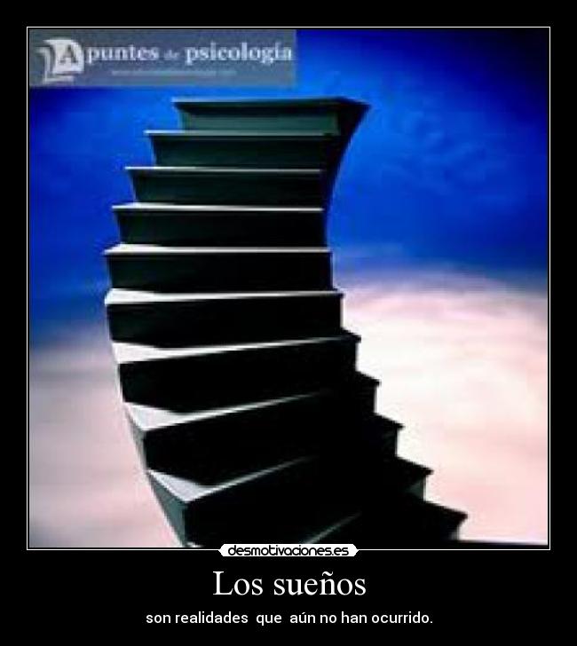 Los sueños - son realidades que aún no han ocurrido.