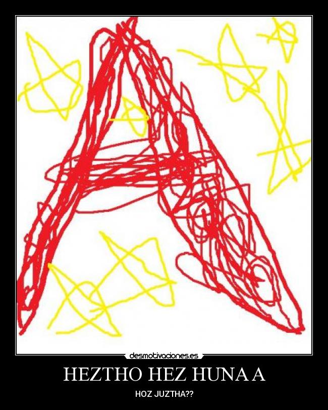 HEZTHO HEZ HUNA A - HOZ JUZTHA??