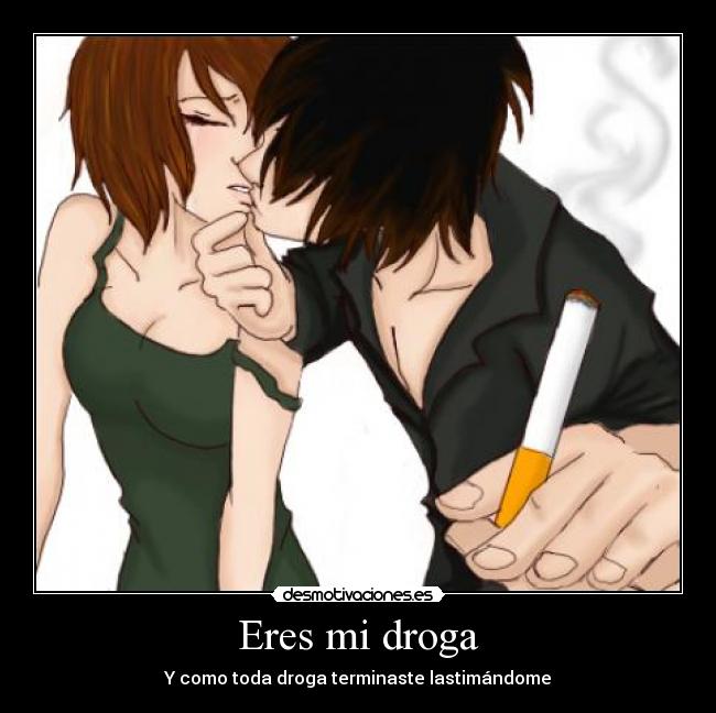 Eres mi droga - Y como toda droga terminaste lastimándome